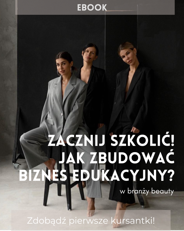 Ebook Zacznij Szkolić! Jak Zbudować Biznes Edukacyjny w Beauty?